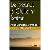 Le secret d'Oulan-Bator: Anna Blankitova (tome 1) (French Edition) Le secret d'Oulan-Bator: Anna Blankitova (tome 1) (French Edition) Kindle Paperback