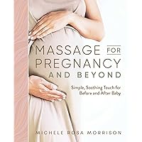 Massage for Pregnancy and Beyond: Simple, Soothing Touch for Before and After Baby Massage for Pregnancy and Beyond: Simple, Soothing Touch for Before and After Baby Paperback Kindle