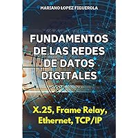 Fundamentos de las Redes de Datos Digitales: X.25, Frame Relay, Ethernet, TCP/IP (TECNOLOGÍA) (Spanish Edition) Fundamentos de las Redes de Datos Digitales: X.25, Frame Relay, Ethernet, TCP/IP (TECNOLOGÍA) (Spanish Edition) Kindle Paperback