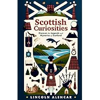 SCOTTISH CURIOSITIES: Discover the Legends and Mysteries of Scotland SCOTTISH CURIOSITIES: Discover the Legends and Mysteries of Scotland Paperback