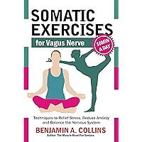 Somatic Exercises for Vagus Nerve: Techniques to Relief Stress, Reduce Anxiety and Balance the Nervous System (Ben.Nut Book 9) Somatic Exercises for Vagus Nerve: Techniques to Relief Stress, Reduce Anxiety and Balance the Nervous System (Ben.Nut Book 9) Kindle Paperback