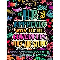 HR Approved Ways To Tell Coworkers They Are Stupid: Adult Coloring Book With Funny Quotes & Sayings For Relaxation HR Approved Ways To Tell Coworkers They Are Stupid: Adult Coloring Book With Funny Quotes & Sayings For Relaxation Paperback