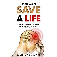 YOU CAN SAVE A LIFE: Learn to Recognize the Signs of Stroke and Save a Life, Even Your Own YOU CAN SAVE A LIFE: Learn to Recognize the Signs of Stroke and Save a Life, Even Your Own Kindle Paperback