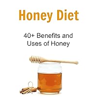 Honey Diet: 40+ Benefits and Uses of Honey: (Honey Cure, Herbal Remedies, Essential Oils, Aromatherapy, Herbs, Alternative Medicine, Herbal Medication) Honey Diet: 40+ Benefits and Uses of Honey: (Honey Cure, Herbal Remedies, Essential Oils, Aromatherapy, Herbs, Alternative Medicine, Herbal Medication) Kindle Paperback