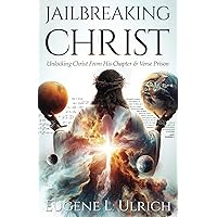 Jailbreaking Christ: Unlocking Christ From His Chapter & Verse Prison Jailbreaking Christ: Unlocking Christ From His Chapter & Verse Prison Paperback Kindle