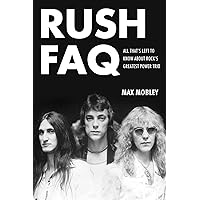 Rush FAQ: All That's Left to Know About Rock's Greatest Power Trio Rush FAQ: All That's Left to Know About Rock's Greatest Power Trio Paperback Kindle