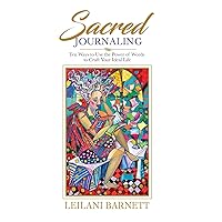 Sacred Journaling: Ten Ways to Use the Power of Words to Craft Your Ideal Life