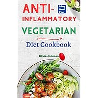Anti Inflammatory Vegetarian Diet Cookbook: Plant Based Beginner's Recipes To Reduce Inflammation And Strengthen Your Immune System. Including 7-Day Meal Plan And Nutritional Information.