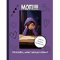 Mom, I'm Bored What Should I Draw: Drawing Prompts for Kids Mom, I'm Bored What Should I Draw: Drawing Prompts for Kids Kindle Paperback