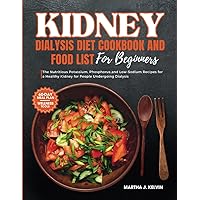 Kidney Dialysis Diet Cookbook and Food List for Beginners: The Nutritious Low Potassium, Low Phosphorus and Low Sodium Recipes for a Healthy Kidney for People undergoing Dialysis Kidney Dialysis Diet Cookbook and Food List for Beginners: The Nutritious Low Potassium, Low Phosphorus and Low Sodium Recipes for a Healthy Kidney for People undergoing Dialysis Paperback Kindle
