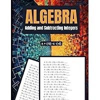 Algebra Adding and Subtracting Integers: A Hands-On Practice Workbook for Mastering Algebraic Integer Operations: Adding and Subtracting Integers