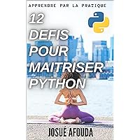 12 DEFIS POUR MAITRISER PYTHON (French Edition) 12 DEFIS POUR MAITRISER PYTHON (French Edition) Kindle Paperback