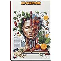 UTI Symptoms: Understand the general symptoms and causes of urinary tract infections (UTIs) in both men and women. UTI Symptoms: Understand the general symptoms and causes of urinary tract infections (UTIs) in both men and women. Paperback