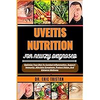 UVEITIS NUTRITION FOR NEWLY DIAGNOSED: Optimize Your Diet To Combat Inflammation, Support Immunity, Alleviate Symptoms, Protect Vision, And Enhance Wellness UVEITIS NUTRITION FOR NEWLY DIAGNOSED: Optimize Your Diet To Combat Inflammation, Support Immunity, Alleviate Symptoms, Protect Vision, And Enhance Wellness Paperback Kindle
