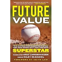 Future Value: The Battle for Baseball's Soul and How Teams Will Find the Next Superstar Future Value: The Battle for Baseball's Soul and How Teams Will Find the Next Superstar Kindle Paperback Audible Audiobook Hardcover Audio CD