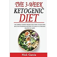 The 3-Week Ketogenic Diet: A Simple Science Based Solution To Get Into Fat-Burning Ketosis To Lose 9-21 Pounds In Just 21 Days The 3-Week Ketogenic Diet: A Simple Science Based Solution To Get Into Fat-Burning Ketosis To Lose 9-21 Pounds In Just 21 Days Paperback