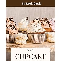 Cupcake 365: Enjoy 365 Days With Amazing Cupcake Recipes In Your Own Cupcake Cookbook! [Book 1] Cupcake 365: Enjoy 365 Days With Amazing Cupcake Recipes In Your Own Cupcake Cookbook! [Book 1] Paperback Kindle