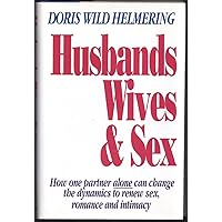 Husbands, Wives and Sex: How One Partner Alone Can Change the Dynamics That Enhance Sex, Romance and Intimacy Husbands, Wives and Sex: How One Partner Alone Can Change the Dynamics That Enhance Sex, Romance and Intimacy Hardcover Paperback