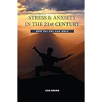 Stress and Anxiety in the 21st Century: How Tai Chi Can Help Stress and Anxiety in the 21st Century: How Tai Chi Can Help Kindle
