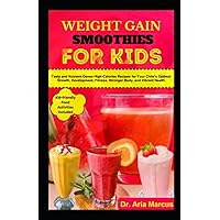 WEIGHT GAIN SMOOTHIES FOR KIDS: Tasty and Nutrient-Dense High-Calories Recipes for Your Child's Optimal Growth, Development, Fitness, Stronger Body, and Vibrant Health WEIGHT GAIN SMOOTHIES FOR KIDS: Tasty and Nutrient-Dense High-Calories Recipes for Your Child's Optimal Growth, Development, Fitness, Stronger Body, and Vibrant Health Paperback Kindle