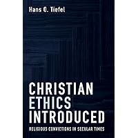 Christian Ethics Introduced: Religious Convictions in Secular Times Christian Ethics Introduced: Religious Convictions in Secular Times Paperback Kindle Hardcover