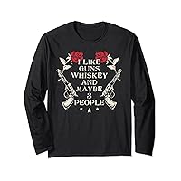 I Like Guns Whiskey And Maybe 3 People, Funny Gun Lover Long Sleeve T-Shirt
