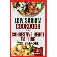 Low Sodium Cookbook for Congestive Heart Failure: Nutritious, Low Fat, Heart Healthy Diet Recipes and Meal Plan to Lower Blood Pressure & Reduce Cholesterol Levels Low Sodium Cookbook for Congestive Heart Failure: Nutritious, Low Fat, Heart Healthy Diet Recipes and Meal Plan to Lower Blood Pressure & Reduce Cholesterol Levels Paperback Kindle
