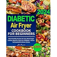 Diabetic Air Fryer Cookbook for Beginners: 1800-Day Low-Carb, Heart-Healthy Recipes for Easy Blood Sugar Control. Ideal for Type 1 & 2 Diabetes - Flavorful Breakfast to Dinner Dishes Diabetic Air Fryer Cookbook for Beginners: 1800-Day Low-Carb, Heart-Healthy Recipes for Easy Blood Sugar Control. Ideal for Type 1 & 2 Diabetes - Flavorful Breakfast to Dinner Dishes Paperback Kindle