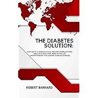 The Diabetes Solution : Easy Ways to Reduce Stress, Prevent Complications, and Live a Healthier, More Active Life (Understanding this Chronic Illness & Disease) The Diabetes Solution : Easy Ways to Reduce Stress, Prevent Complications, and Live a Healthier, More Active Life (Understanding this Chronic Illness & Disease) Kindle Paperback