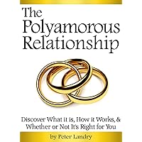 The Polyamorous Relationship: Discover What it is, How it Works, and Whether or Not It's Right for You - ( Poly Relationship, Polyamour, Polyamory Dating, Polyamorous Dating ) The Polyamorous Relationship: Discover What it is, How it Works, and Whether or Not It's Right for You - ( Poly Relationship, Polyamour, Polyamory Dating, Polyamorous Dating ) Kindle Paperback
