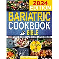 Bariatric Cookbook Bible: The Most Complete and Step-By-Step Guide with 365 Days of Healthy Recipes with Up to 5 Ingredients to Cook in 30 Minutes or ... Designed for Gastric Sleeve Surgery