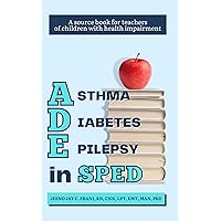 Asthma Diabetes Epilepsy in SPED: A SOURCE BOOK FOR TEACHERS OF CHILDREN WITH HEALTH IMPAIRMENT Asthma Diabetes Epilepsy in SPED: A SOURCE BOOK FOR TEACHERS OF CHILDREN WITH HEALTH IMPAIRMENT Kindle Paperback