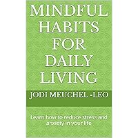 Mindful Habits for Daily Living: Learn how to reduce stress and anxiety in your life Mindful Habits for Daily Living: Learn how to reduce stress and anxiety in your life Kindle Paperback