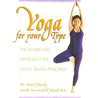Yoga for your Type: An Ayurvedic Approach to Your Asana Practice Yoga for your Type: An Ayurvedic Approach to Your Asana Practice Paperback Kindle