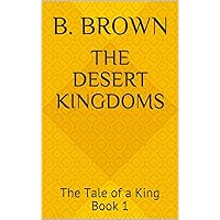 The Desert Kingdoms: The Tale of a King Book 1 The Desert Kingdoms: The Tale of a King Book 1 Kindle