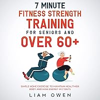 7 Minute Fitness Strength Training for Seniors and over 60+: Simple Home Exercise to Maintain Healthier Body and High Energy in 7 Days 7 Minute Fitness Strength Training for Seniors and over 60+: Simple Home Exercise to Maintain Healthier Body and High Energy in 7 Days Audible Audiobook Kindle Paperback Hardcover Spiral-bound