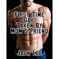 First Time Gay: Taken By Mom's Friend First Time Gay: Taken By Mom's Friend Kindle
