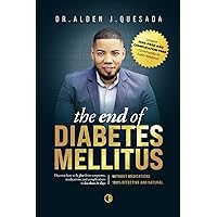THE END OF DIABETES MELLITUS: The #1 Method Saving Thousands of Lives by Helping to Reverse Symptoms, Eliminate Medications, and Live Without Complications in a 100% Natural Way THE END OF DIABETES MELLITUS: The #1 Method Saving Thousands of Lives by Helping to Reverse Symptoms, Eliminate Medications, and Live Without Complications in a 100% Natural Way Paperback Kindle