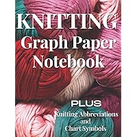 Knitting Graph Paper Notebook: Plus Knitting Abbreviations and Chart Symbols