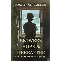 Between Hope & Hereafter: A Emotional Family Drama set in Boston during World War Two (The Days of War Series Book 4) Between Hope & Hereafter: A Emotional Family Drama set in Boston during World War Two (The Days of War Series Book 4) Kindle