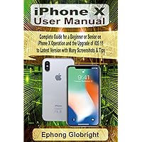 iPhone X User Manual: Complete Guide for a Beginner or Senior on iPhone X Operation and the Upgrade of iOS 11 to Latest Version with Many Screenshots & Tips iPhone X User Manual: Complete Guide for a Beginner or Senior on iPhone X Operation and the Upgrade of iOS 11 to Latest Version with Many Screenshots & Tips Paperback Kindle