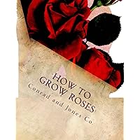 How To Grow Roses: Dedicated to the Flower Loving People of America How To Grow Roses: Dedicated to the Flower Loving People of America Paperback Kindle Hardcover