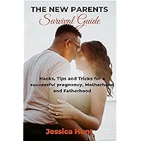 The New Parents Survival Guide: Hacks, Tips and Tricks to Successful Pregnancy, Motherhood and Fatherhood The New Parents Survival Guide: Hacks, Tips and Tricks to Successful Pregnancy, Motherhood and Fatherhood Kindle Paperback