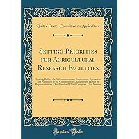 Setting Priorities for Agricultural Research Facilities: Hearing Before the Subcommittee on Department Operations and Nutrition of the Committee on ... Congress, First Session (Classic Reprint) Setting Priorities for Agricultural Research Facilities: Hearing Before the Subcommittee on Department Operations and Nutrition of the Committee on ... Congress, First Session (Classic Reprint) Hardcover Paperback