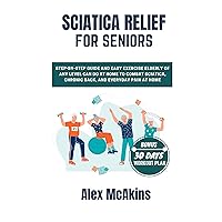 SCIATICA RELIEF FOR SENIORS : Step-by-Step Guide and easy exercise Elderly of Any Level Can Do at Home to Combat Sciatica, Chronic Back, and Everyday Pain at home SCIATICA RELIEF FOR SENIORS : Step-by-Step Guide and easy exercise Elderly of Any Level Can Do at Home to Combat Sciatica, Chronic Back, and Everyday Pain at home Kindle Paperback