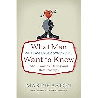 What Men with Asperger Syndrome Want to Know about Women, Dating and Relationships What Men with Asperger Syndrome Want to Know about Women, Dating and Relationships Paperback Kindle