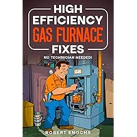 High Efficiency Gas Furnace Fixes: No Technician Needed! High Efficiency Gas Furnace Fixes: No Technician Needed! Paperback Kindle