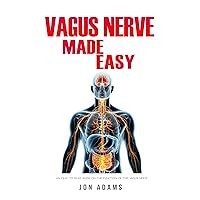 Vagus Nerve Made Easy: An Easy To Read Guide On The Function Of The Vagus Nerve