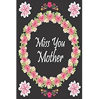 Miss You Mother Grief Journal: Grief Journal After Loss Mother | Grief Notebook Memory Book For Grieving And Processing The Death Of A Mother with Watercolor Flowers Design Cover ,(6x9) inches.