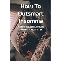 How To Outsmart Insomnia: New Gratitude Journal To Falling Asleep Faster & Sleep Better: Gratitude Journal Before Bed